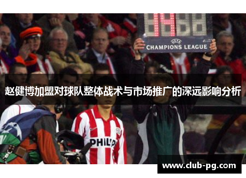 赵健博加盟对球队整体战术与市场推广的深远影响分析