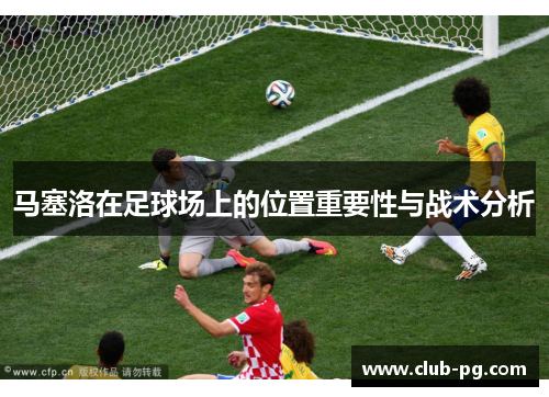 马塞洛在足球场上的位置重要性与战术分析